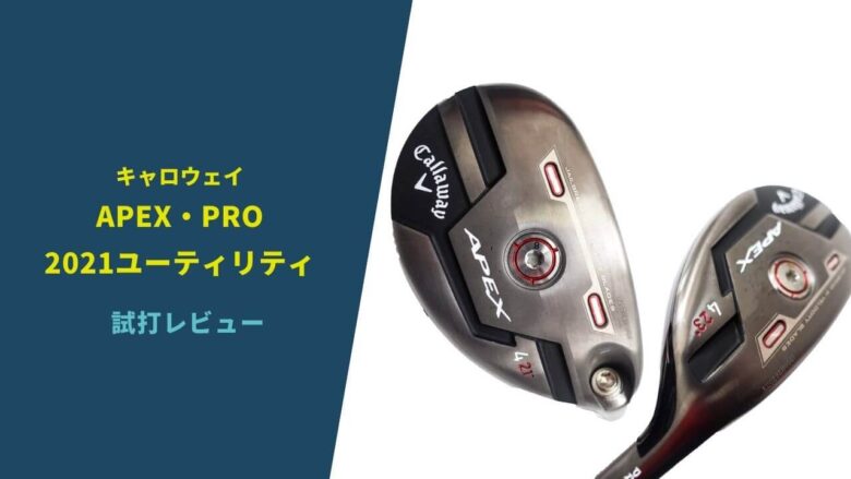 【キャロウェイAPEX・PRO2021ユーティリティ】試打評価レビュー｜最強発見！2種類の新作ユーティリティ を比較｜サラリーマンゴルファーまさのゴルフ雑記帳