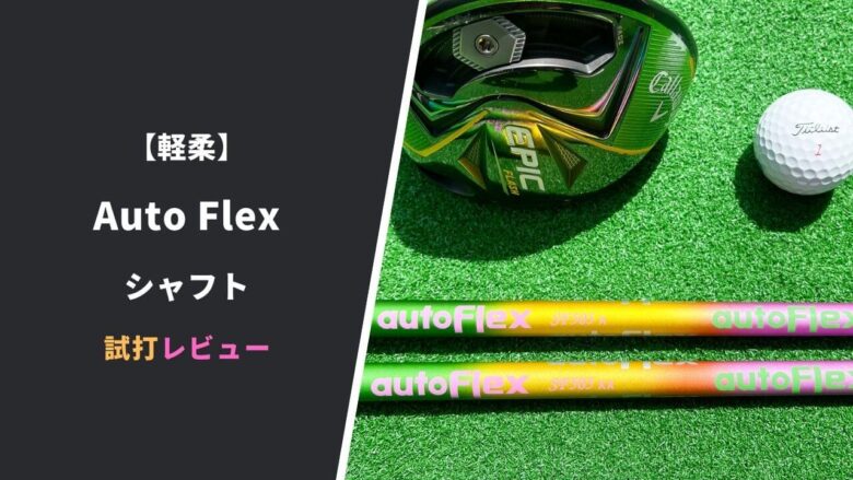 試打評価】Auto Flex(オートフレックス)シャフト｜軽軟なのに低スピン【口コミ】｜サラリーマンゴルファーまさのゴルフ雑記帳